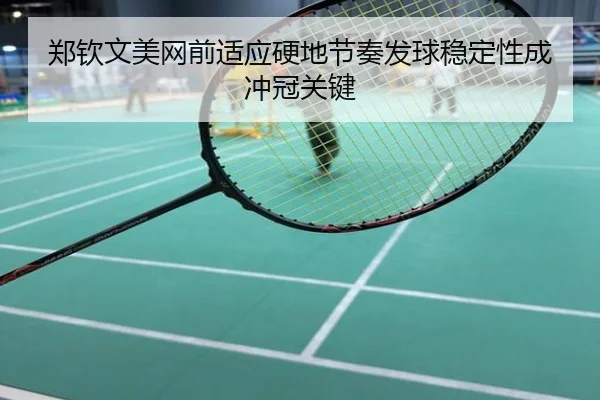 郑钦文美网前适应硬地节奏发球稳定性成冲冠关键